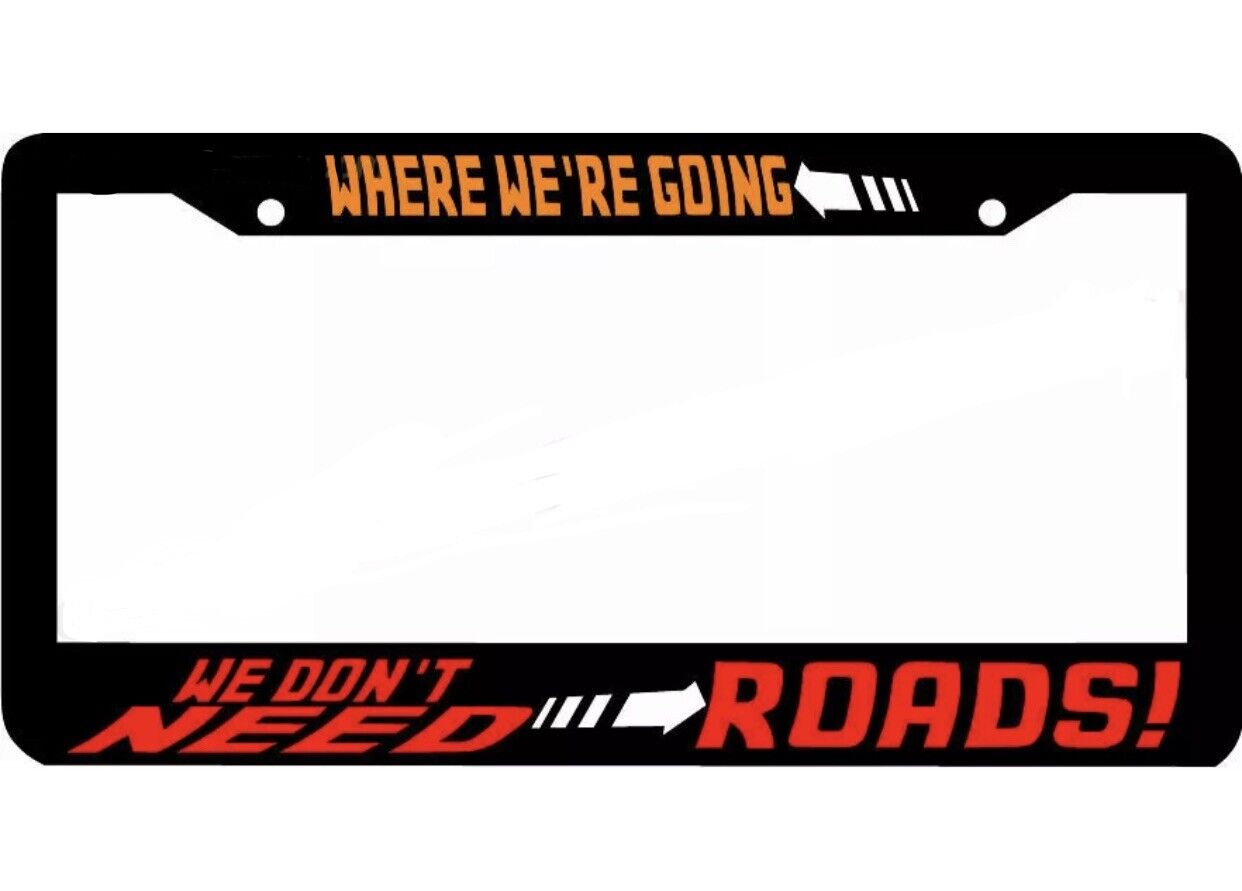 WHERE WE'RE GOING WE DON'T NEED ROADS back to the future License Plate Frame 