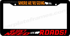 WHERE WE'RE GOING WE DON'T NEED ROADS back to the future License Plate Frame  picture