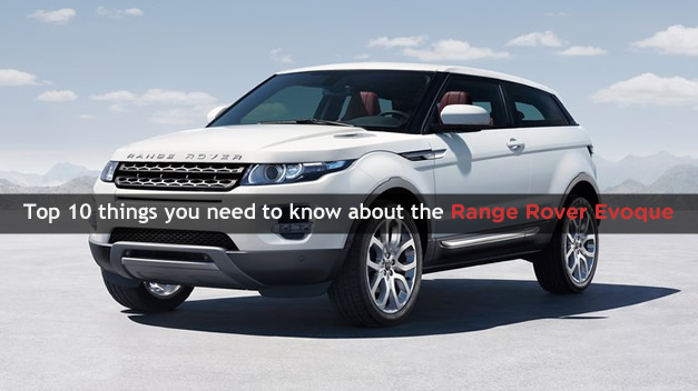 Top 10 things you need to know about the Range Rover Evoque